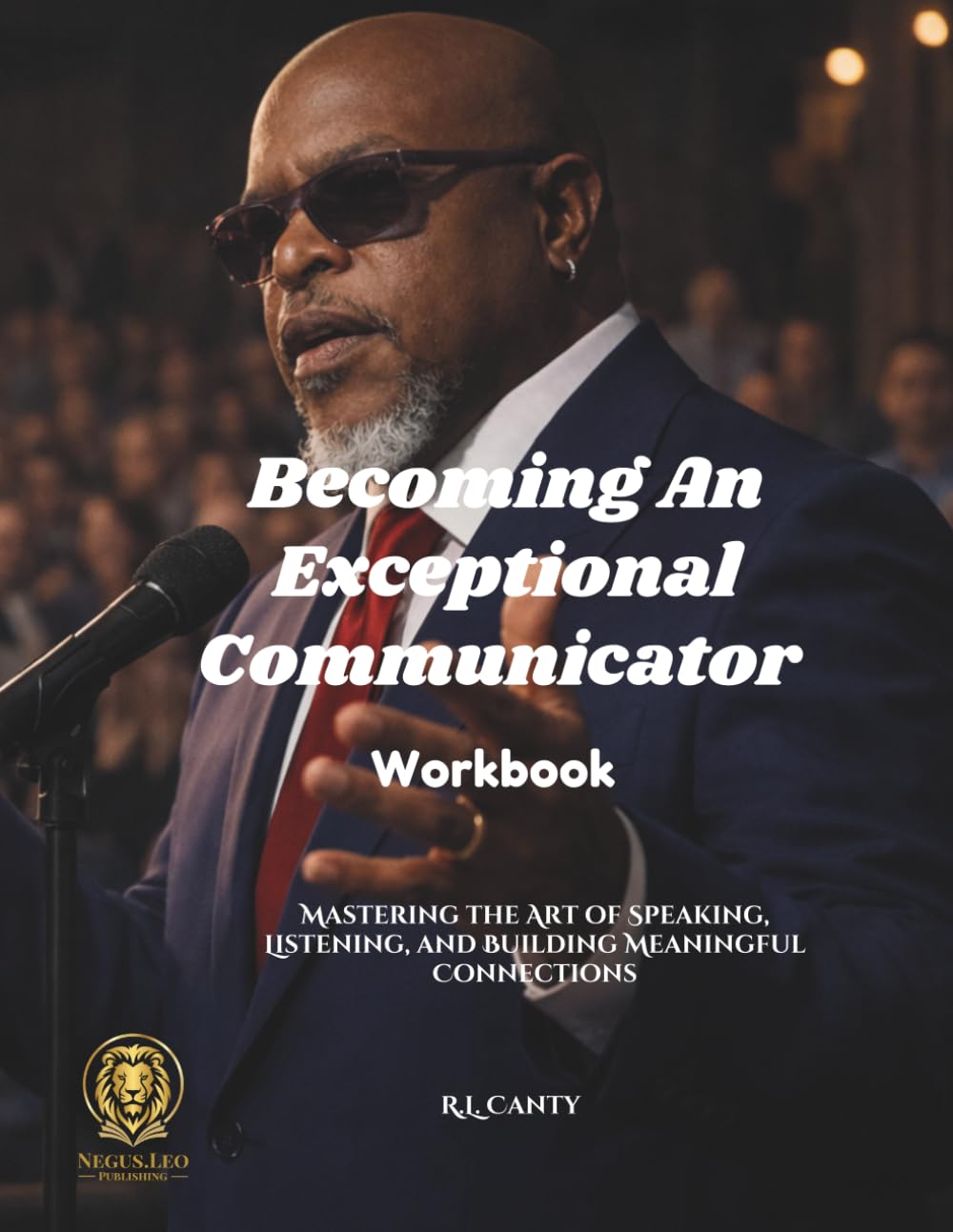 Becoming an Exceptional Communicator Workbook: Mastering the Art of Speaking, Listening, and Building Meaningful Connections