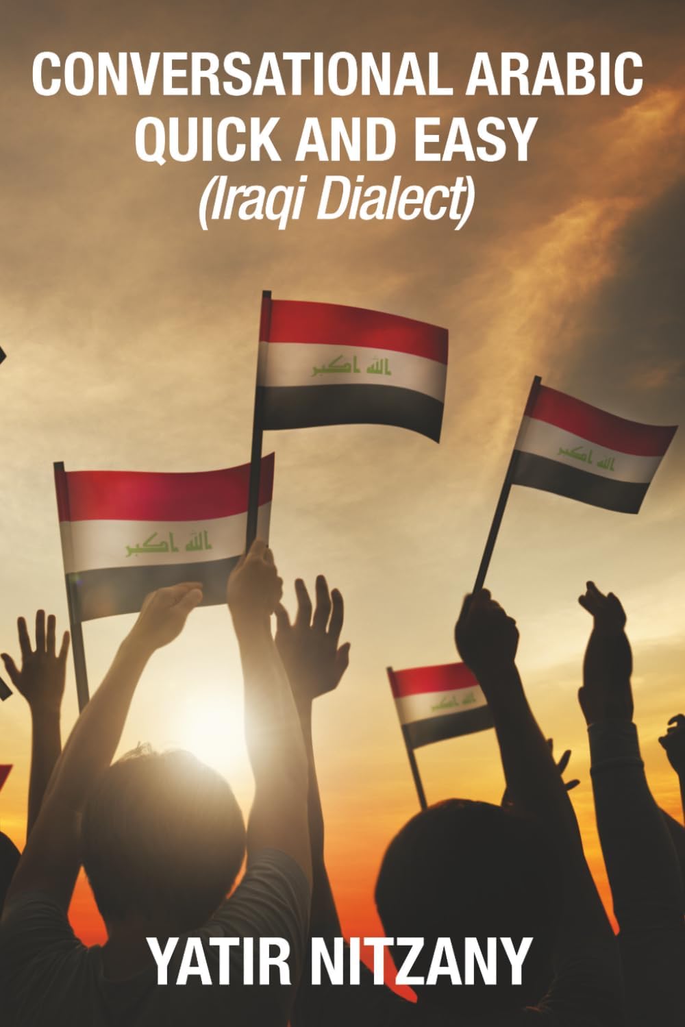 Conversational Arabic Quick and Easy: Iraqi Dialect, Iraqi Arabic, Gulf Arabic, English Arabic, Arabic English, Iraq