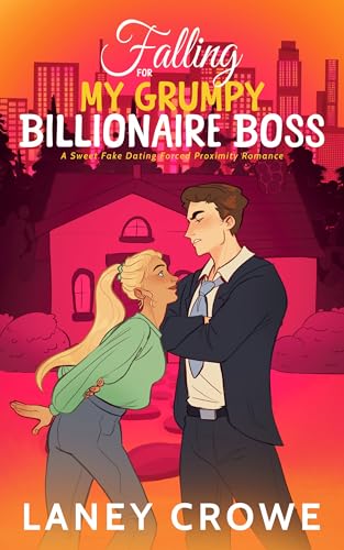 Falling for My Grumpy Billionaire Boss: A Sweet Fake Dating Forced Proximity Romance