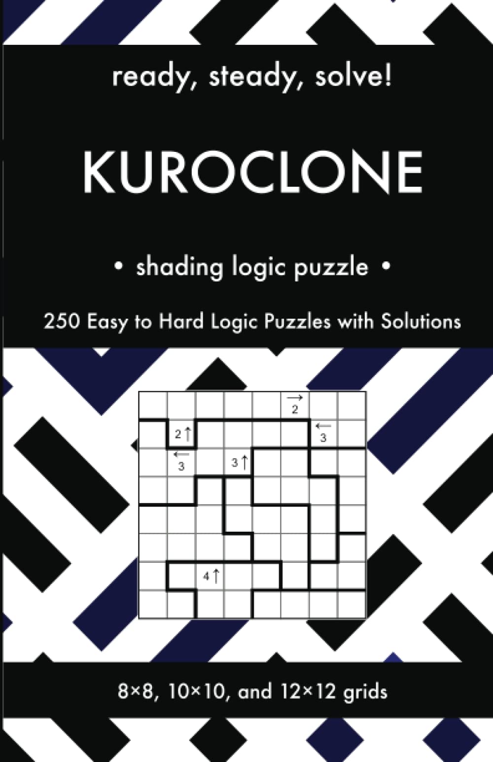 Ready, Steady, Solve! Kuroclone - Shading Logic Puzzles for Adults: 250 Easy to Hard Pencil Puzzles with Solutions - Essential Puzzle Championship ... Steady, Solve! Logic Puzzles Book Series)