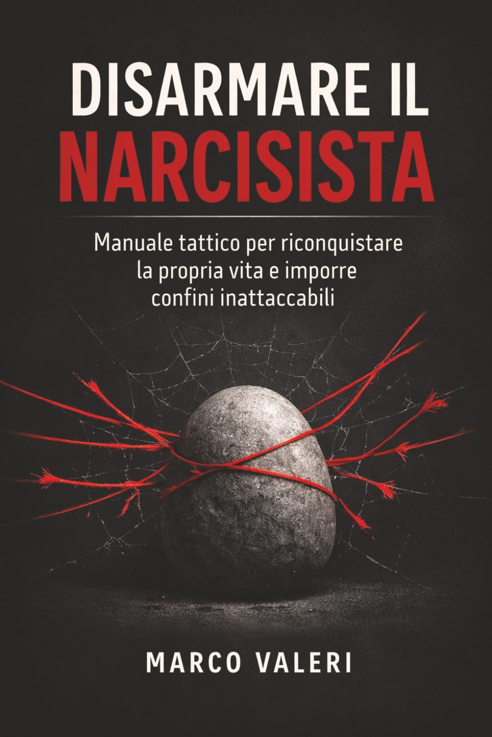 Disarmare il Narcisista: Manuale tattico per difendersi dalla manipolazione, imporre confini e riprendere il controllo