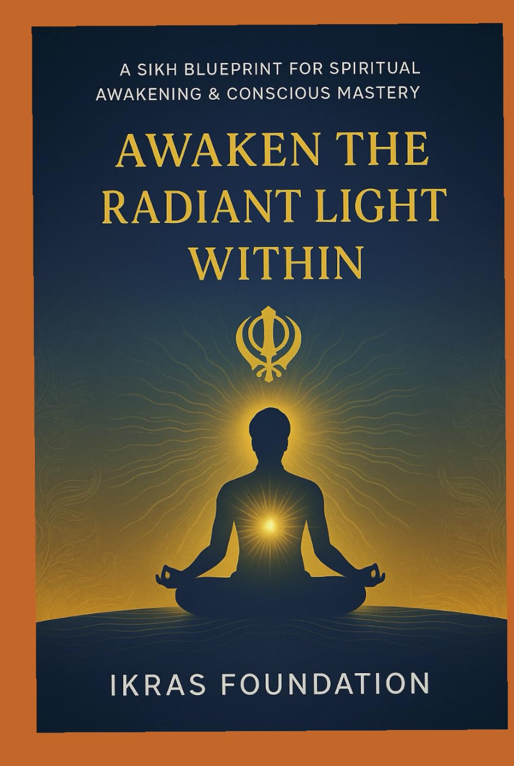 Awaken the Radiant Light Within: A Sikh Blueprint for Spiritual Awakening & Conscious Mastery