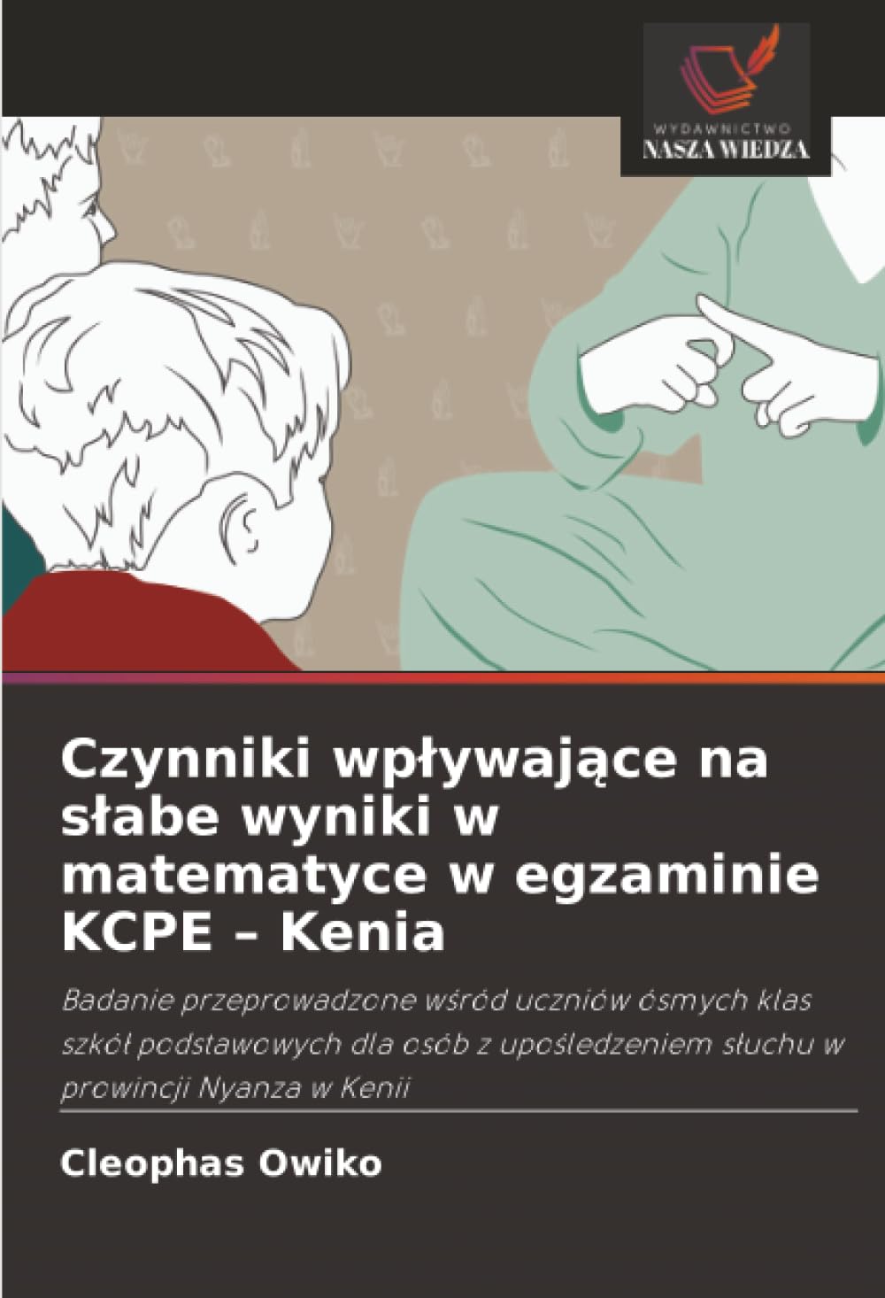 Czynniki wpływające na słabe wyniki w matematyce w egzaminie KCPE – Kenia: Badanie przeprowadzone w¿ród uczniów ósmych klas szkó¿ podstawowych dla ... s¿uchu w prowincji Nyanza w Kenii