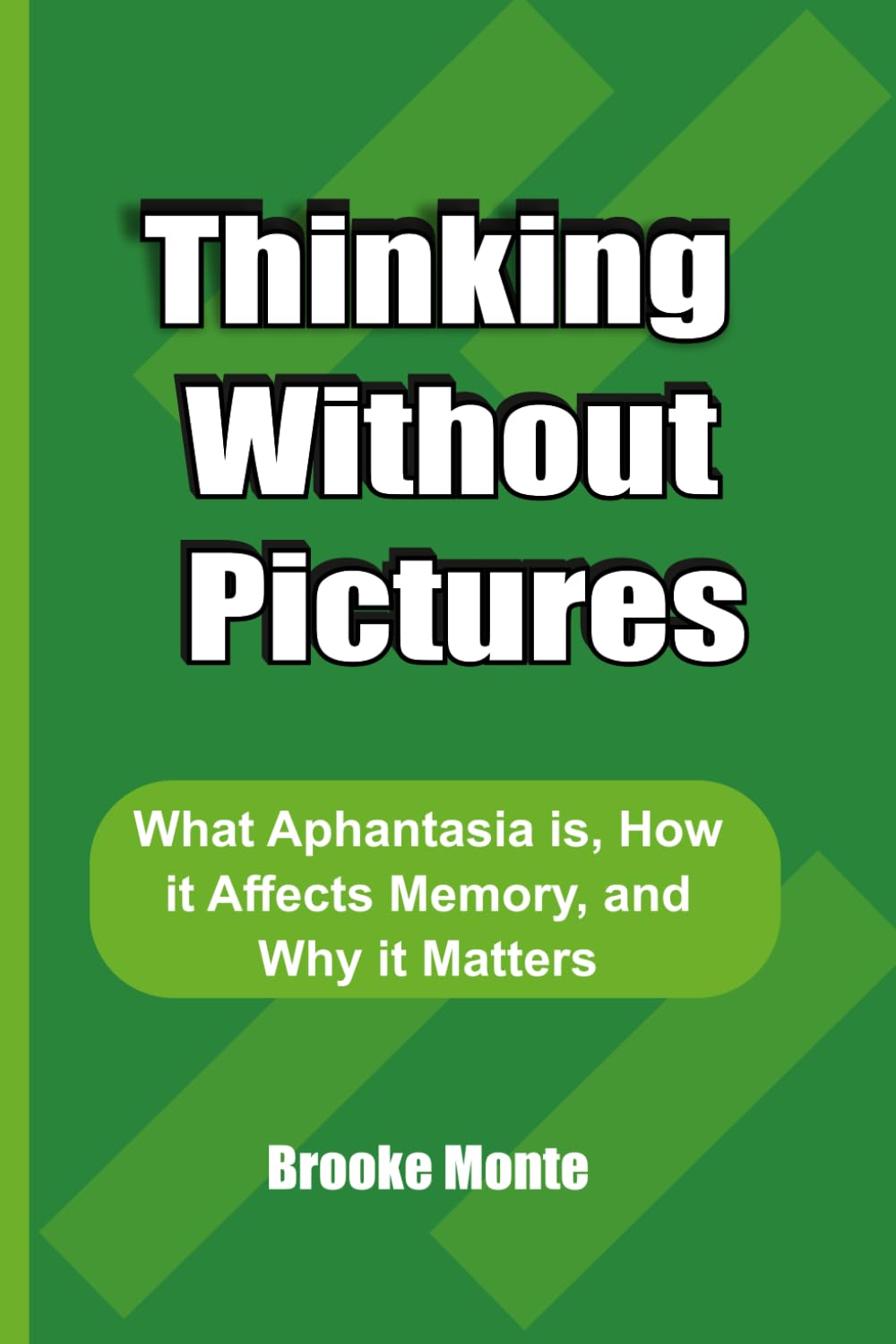 Thinking Without Pictures: What Aphantasia, How it Affects Memory, and Why it Matters (Understanding The Mind Series)