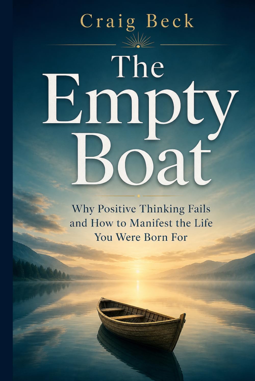 The Empty Boat: Why Positive Thinking Fails and How to Manifest the Life You Were Born For