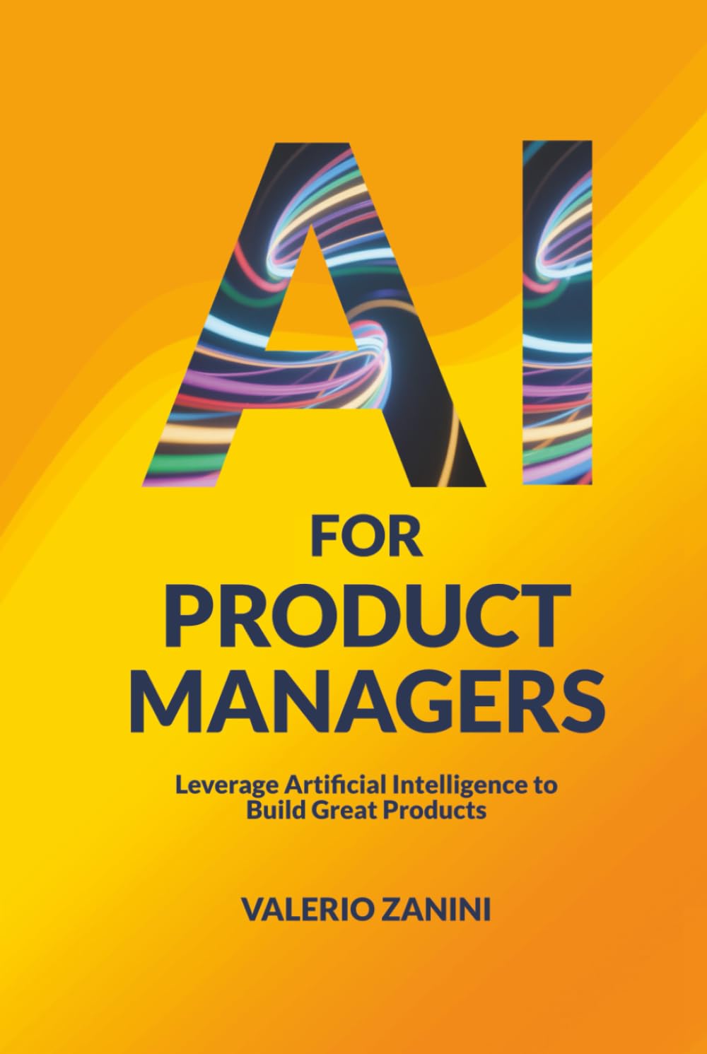 AI for Product Managers: Leverage Artificial Intelligence to Build Great Products