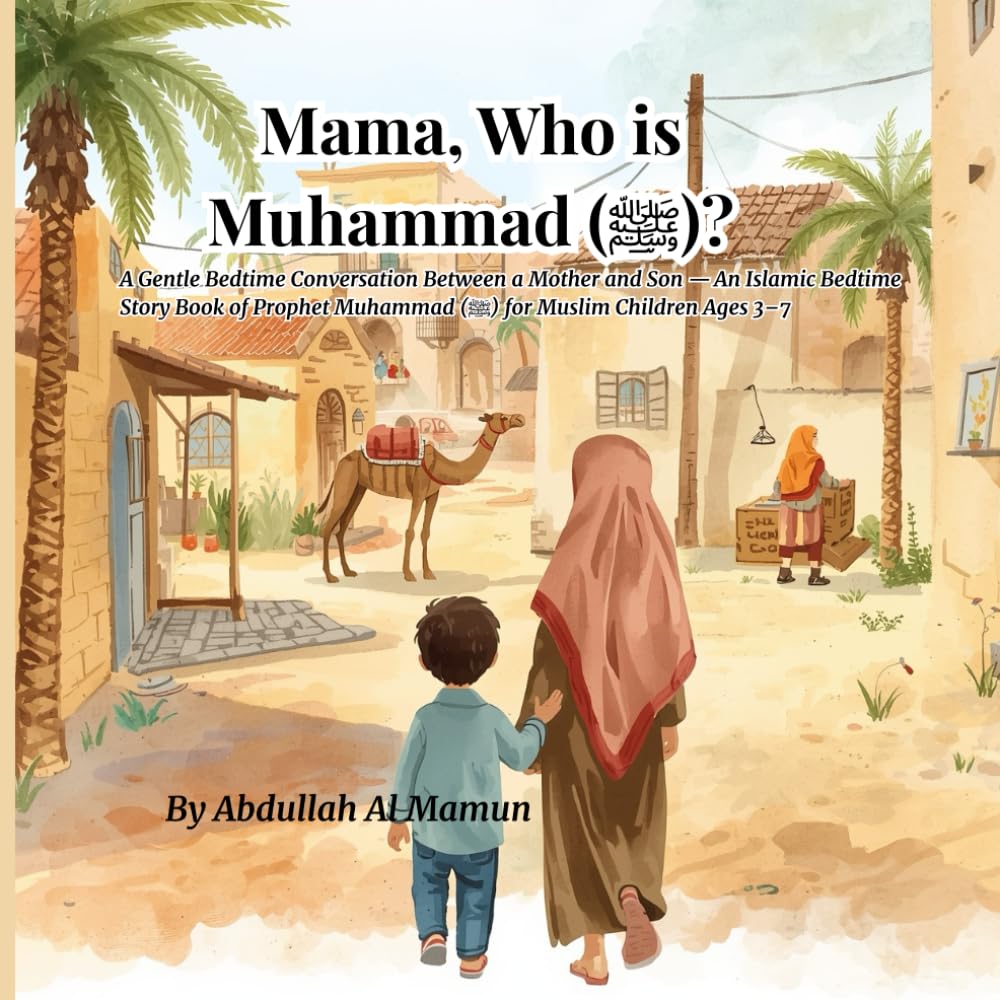 Mama, Who is Muhammad ﷺ?: A Gentle Bedtime Conversation Between a Mother and Son — An Islamic Bedtime Story Book of Prophet Muhammad (ﷺ) for Muslim Children Ages 3–7