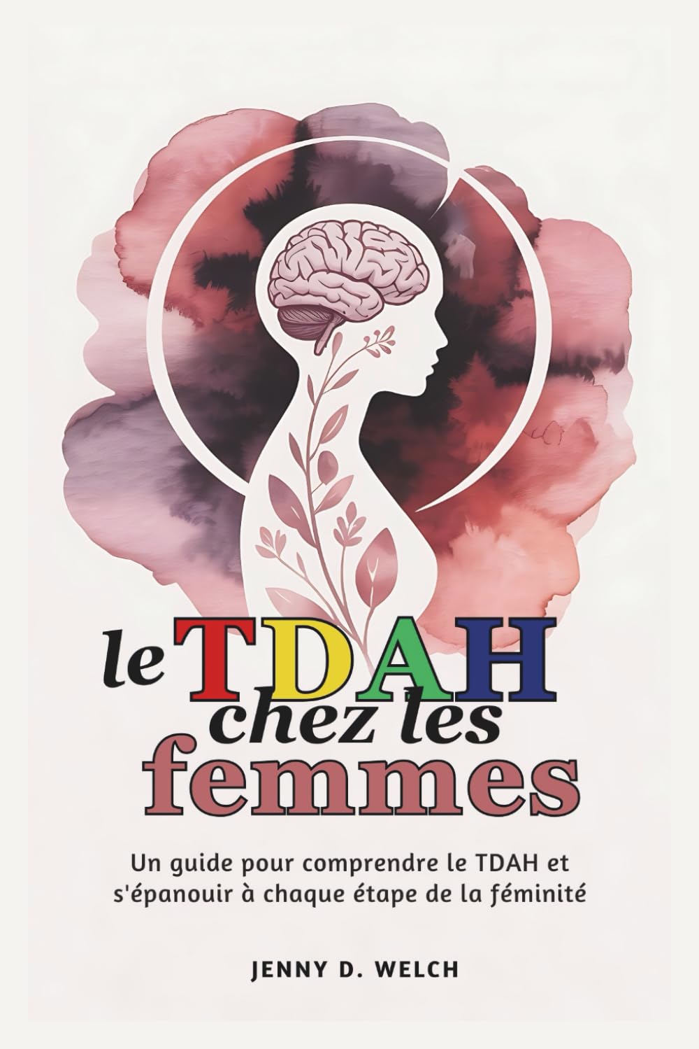 Le TDAH chez les femmes: Un guide pour comprendre le TDAH et s'épanouir à chaque étape de la féminité (The ADHD Parent Series (French Edition))