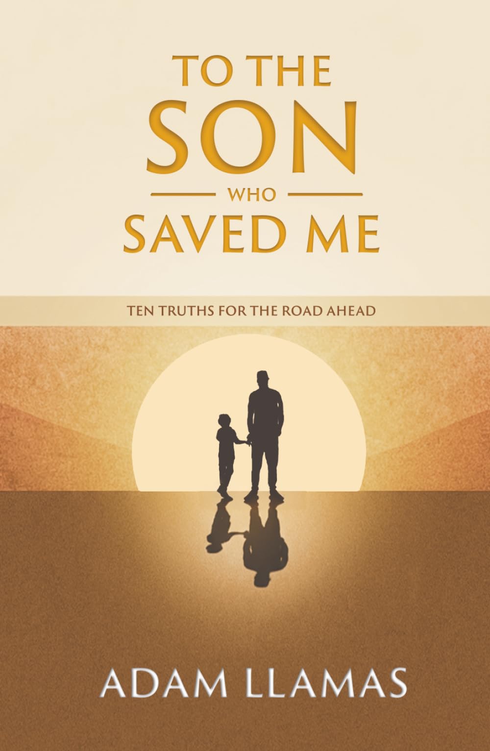 To the Son Who Saved Me: Ten Truths for the Road Ahead