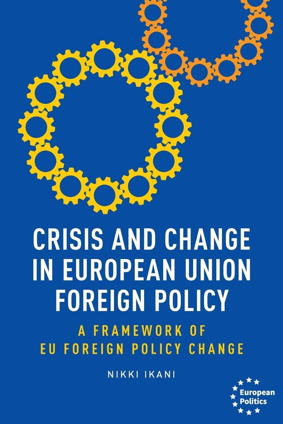 Crisis and change in European Union foreign policy: A Framework of Eu Foreign Policy Change (European Politics)