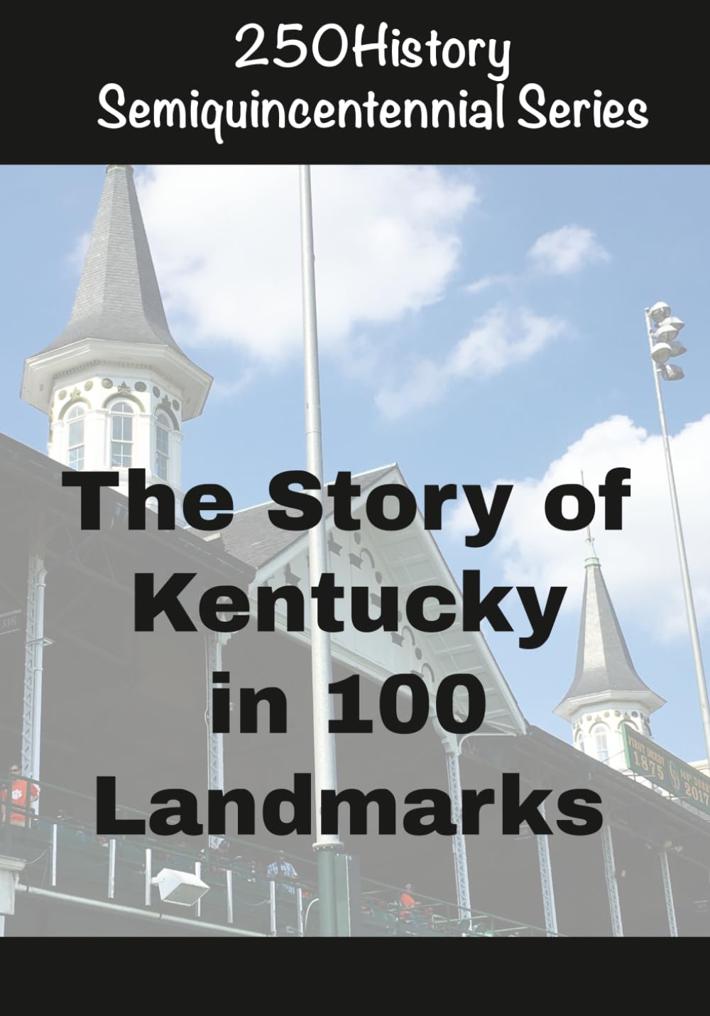 250History Semiquincentennial Series: The Story of Kentucky In 100 Landmarks