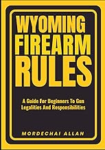 WYOMING FIREARM RULES: A Guide For Beginners To Gun Legalities And Responsibilities