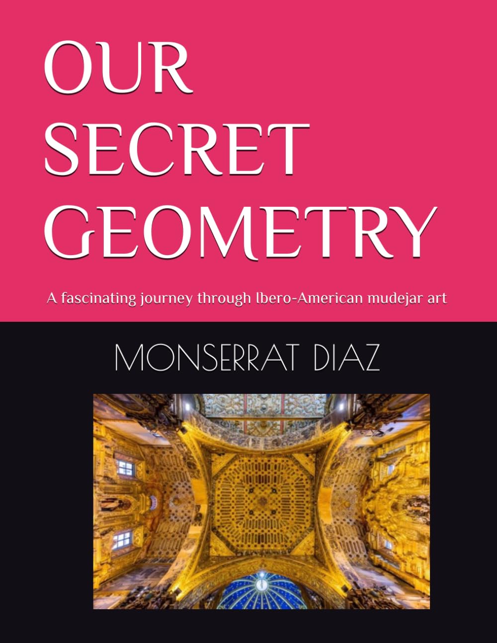 OUR SECRET GEOMETRY: A fascinating journey through Ibero-American mudejar art