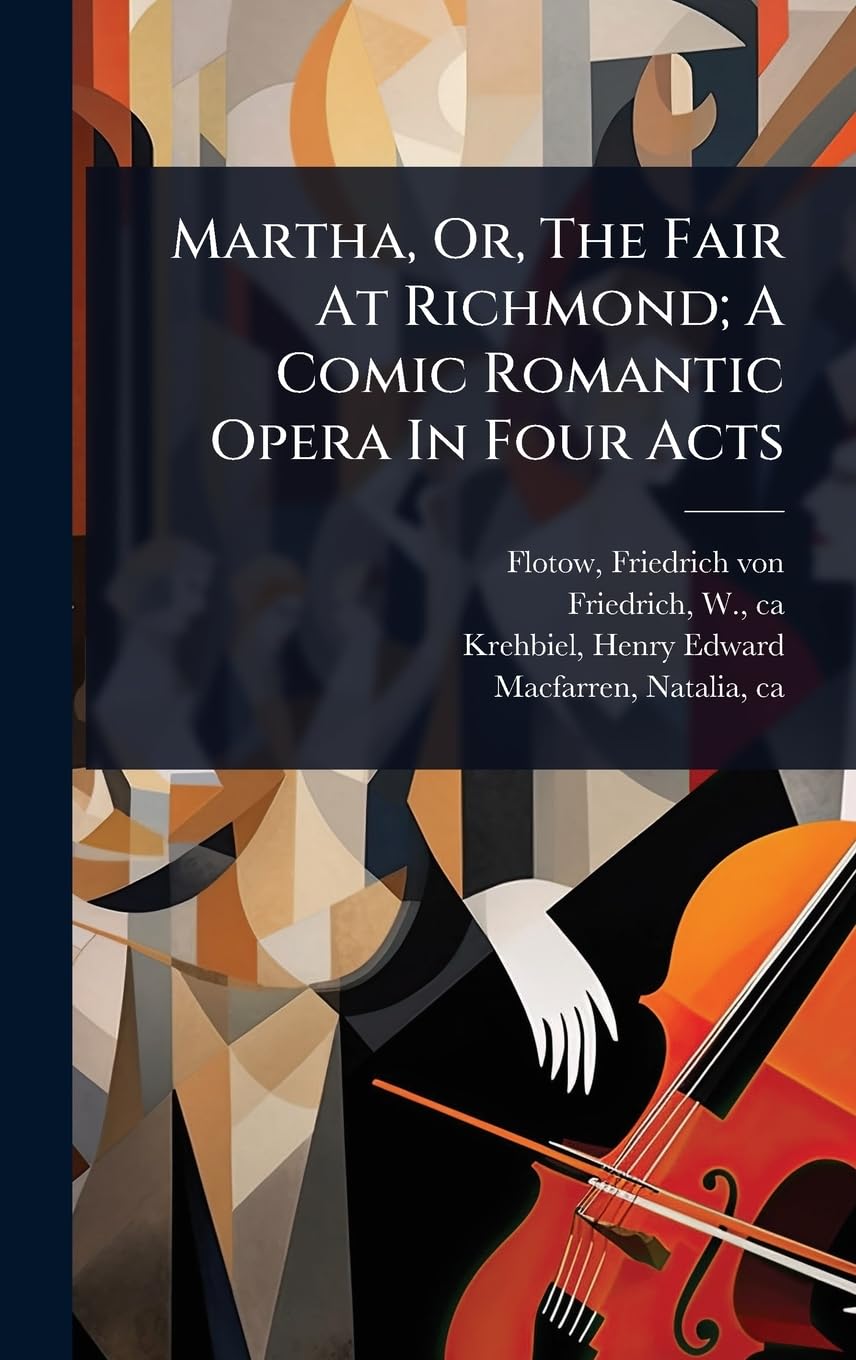Martha, Or, The Fair At Richmond; A Comic Romantic Opera In Four Acts