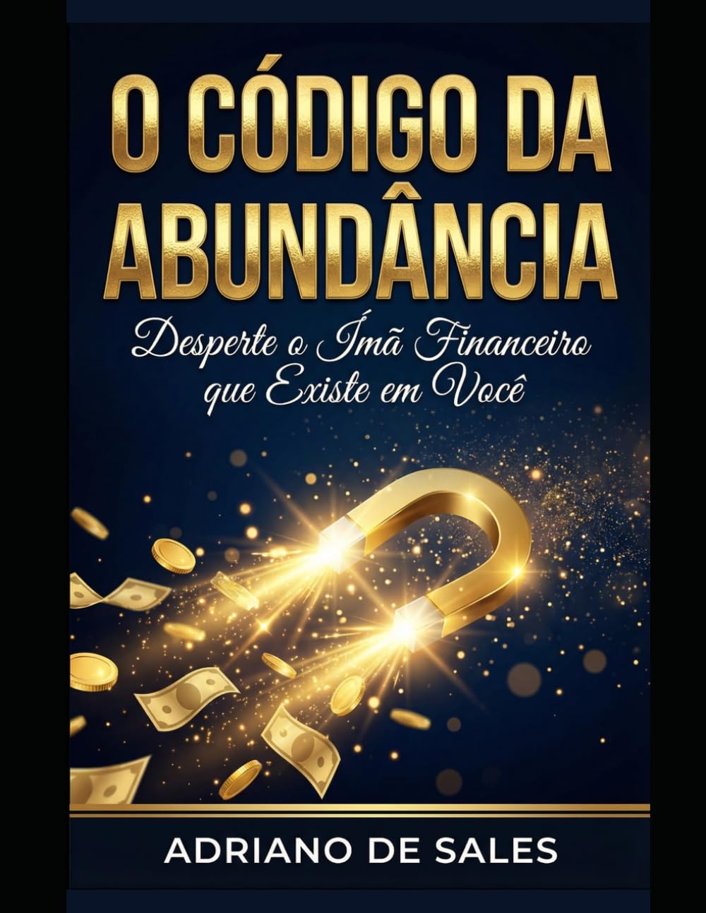 O Código da Abundância: Desperte o Imã Financeiro que Existe em Você