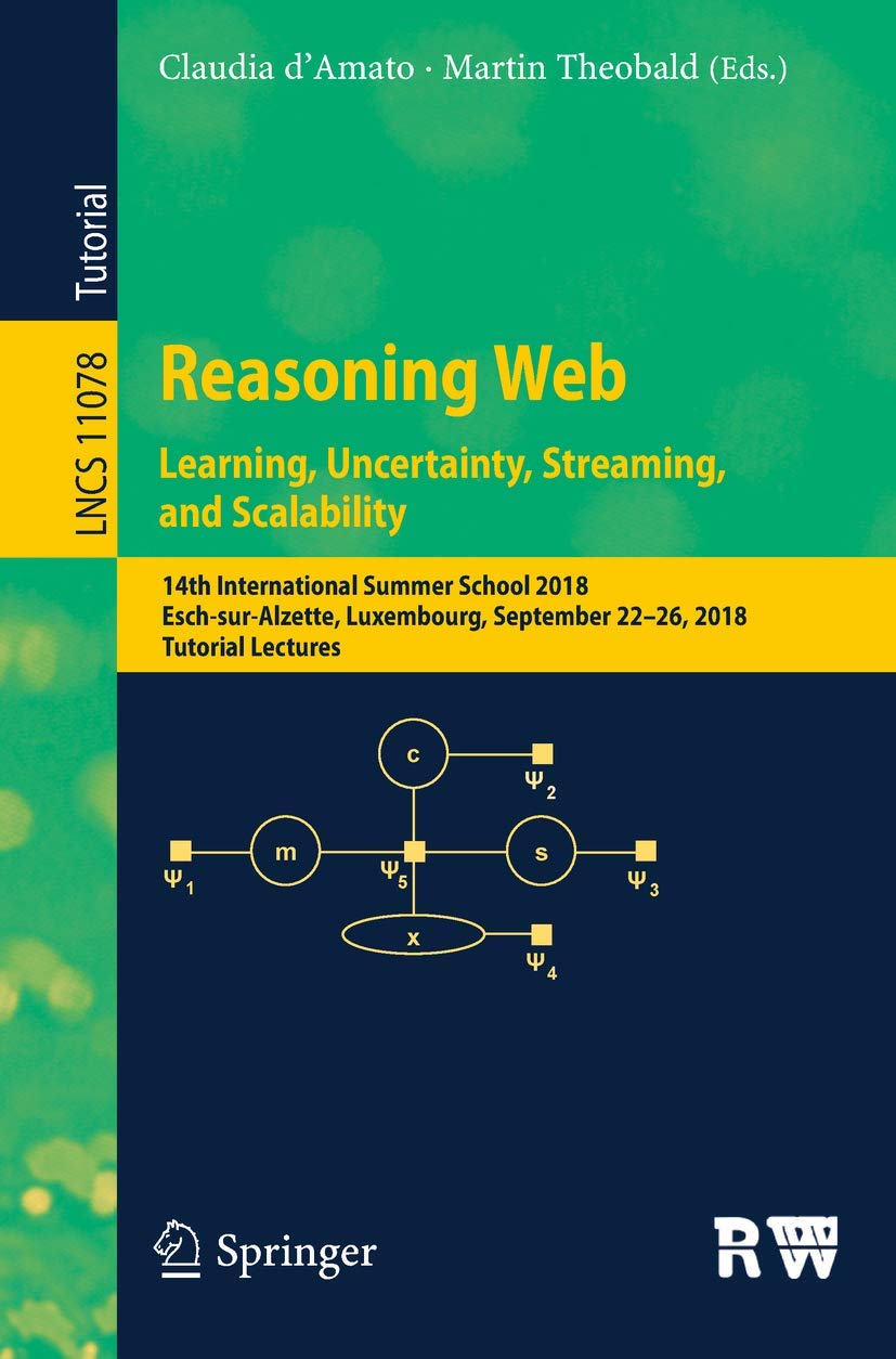 Reasoning Web. Learning, Uncertainty, Streaming, and Scalability: 14th International Summer School 2018, Esch-sur-Alzette, Luxembourg, September ... Applications, incl. Internet/Web, and HCI)