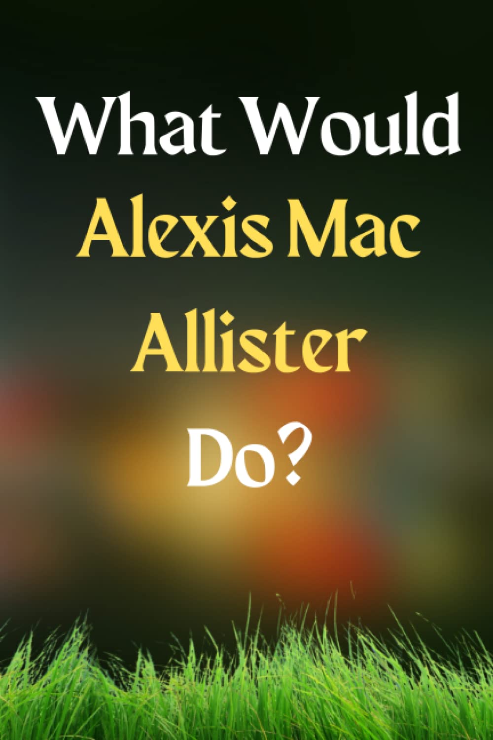 What Would Alexis Mac Allister Do?: Lined Journal Notebook Birthday Gift Present for Alexis Mac Allister Fans - 6x9 inches - 110pages