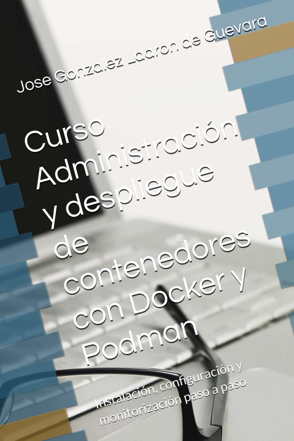 Curso Administración y despliegue de contenedores con Docker y Podman: Instalación, configuración y monitorización paso a paso (SysAdmin Linux – José González)
