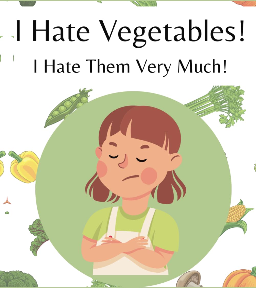 I Hate Vegetables! I Really Do!: A rhyming book about picky eaters and the importance of vegetables.