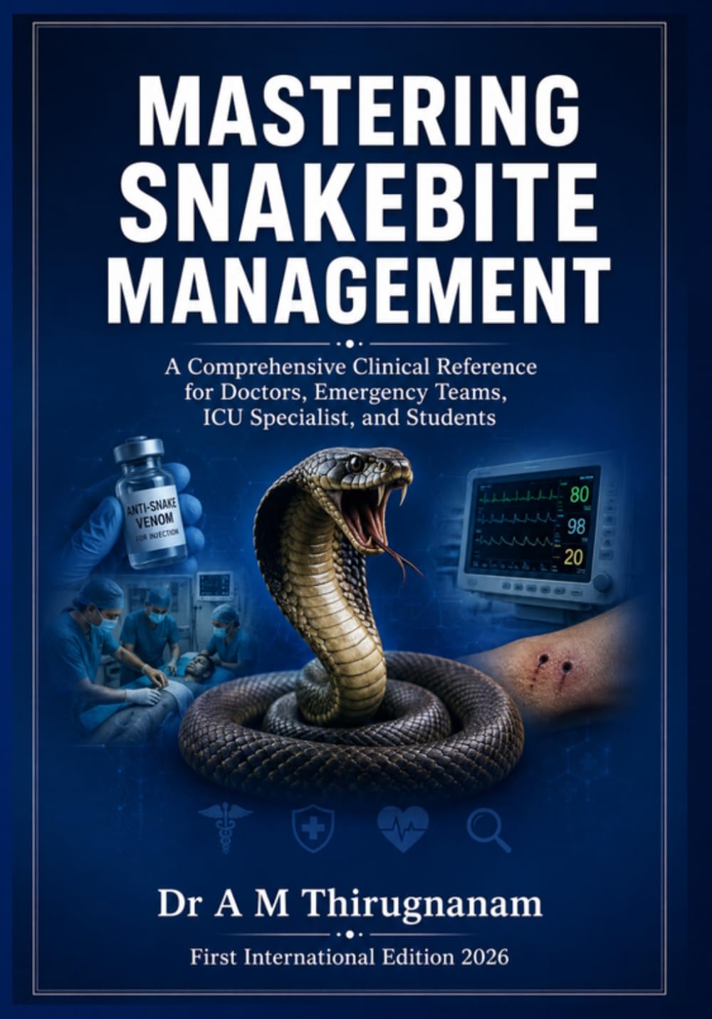 MASTERING SNAKEBITE MANAGEMENT: A Comprehensive Clinical Reference for Doctors, Emergency Teams, ICU Specialists, and Students (Emergency and Critical Care Series)
