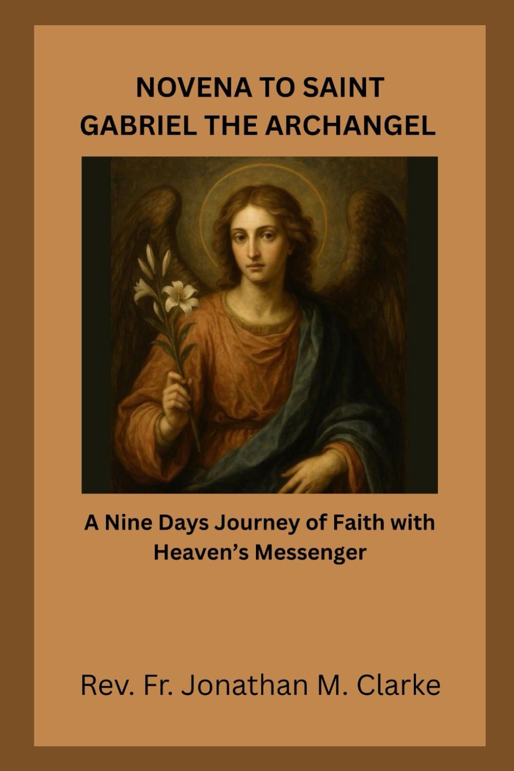 NOVENA TO SAINT GABRIEL THE ARCHANGEL: A Nine Days Journey of Faith with Heaven’s Messenger