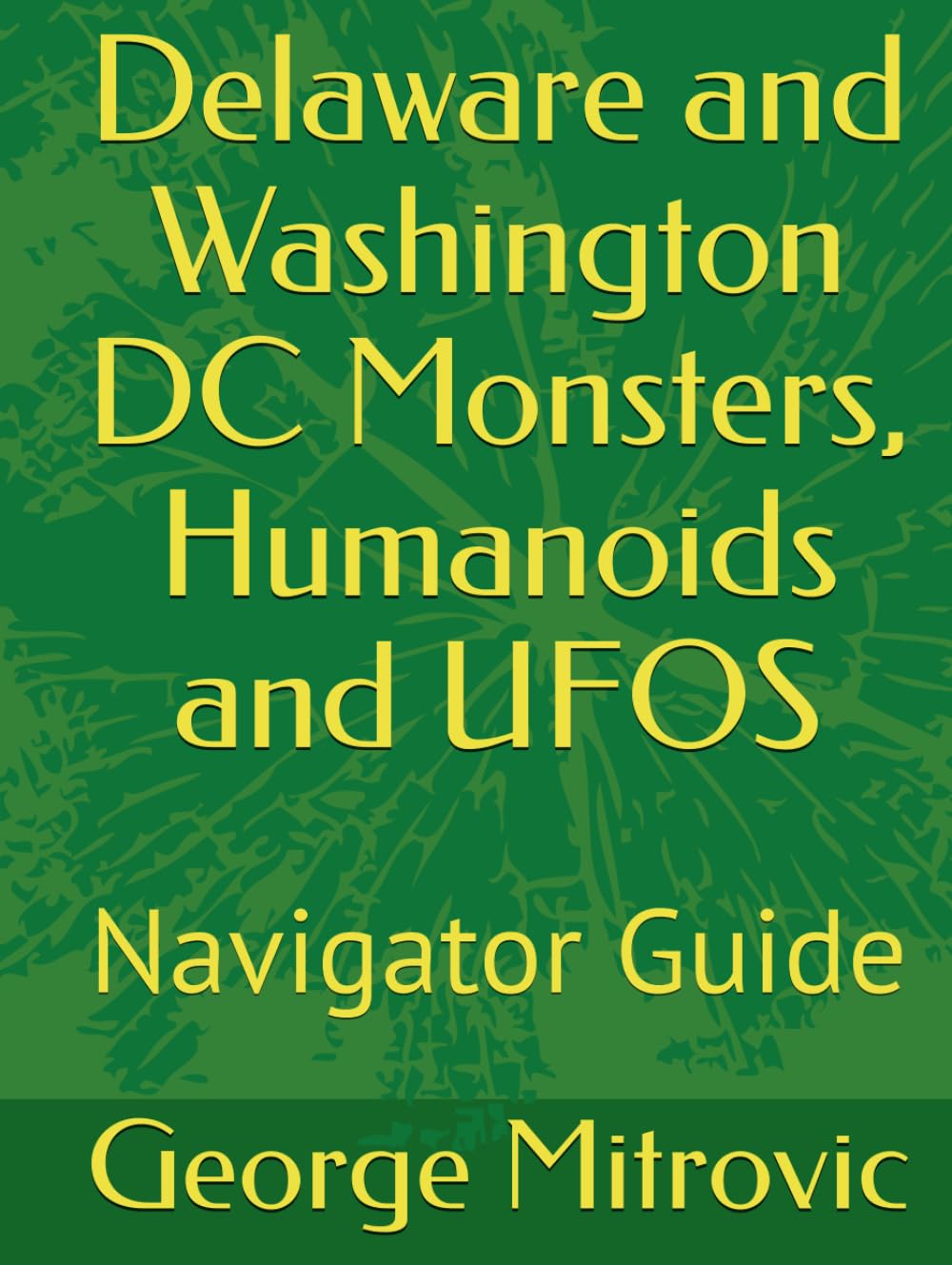 Delaware and Washington DC Monsters, Humanoids and UFOS: Navigator Guide