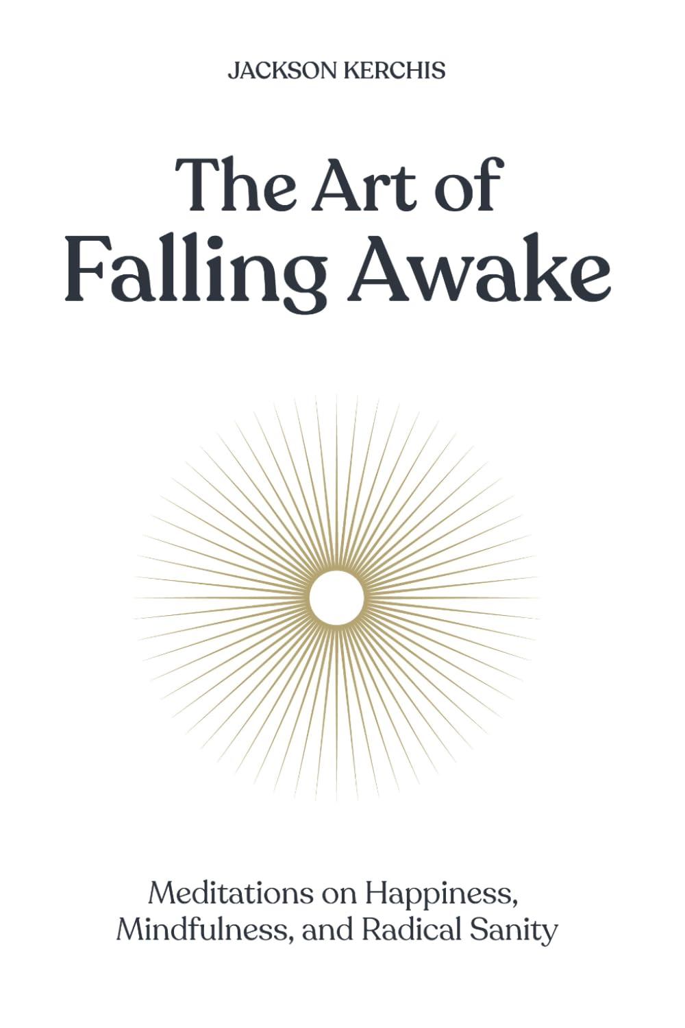 The Art of Falling Awake: Meditations on Happiness, Mindfulness, and Radical Sanity