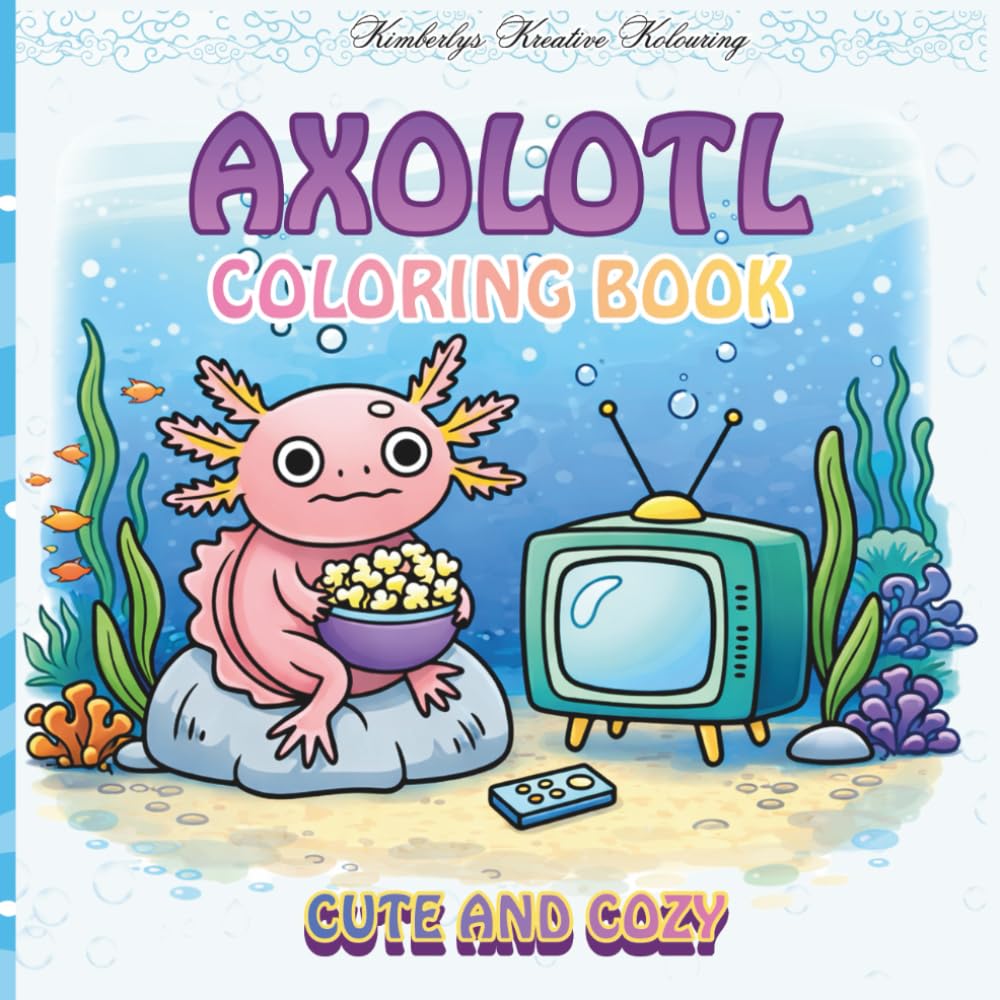 Axolotl Coloring Book Cute and Cozy: Axolotls for Relaxing Coloring Fun, in Cozy Everyday Moments, Fun for All Ages