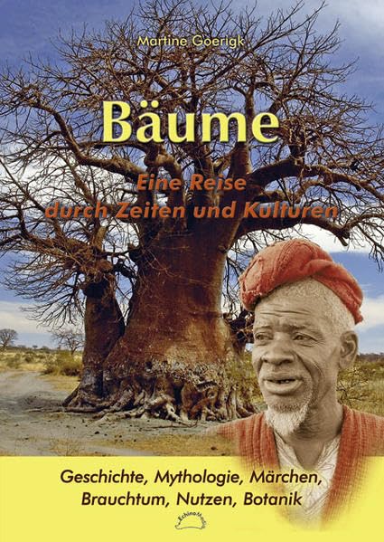 Bäume. Eine Reise durch Zeiten und Kulturen: Geschichte, Mythologie, Märchen, Brauchtum, Nutzen, Botanik