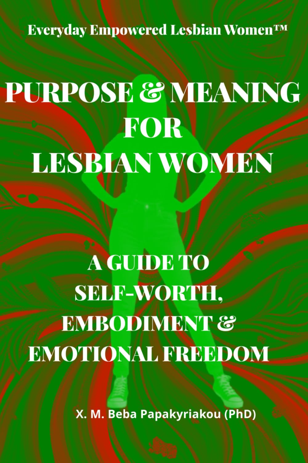 Everyday Empowered Lesbian Women™ PURPOSE & MEANING FOR LESBIAN WOMEN: A GUIDE TO SELF-WORTH, EMBODIMENT AND EMOTIONAL FREEDOM