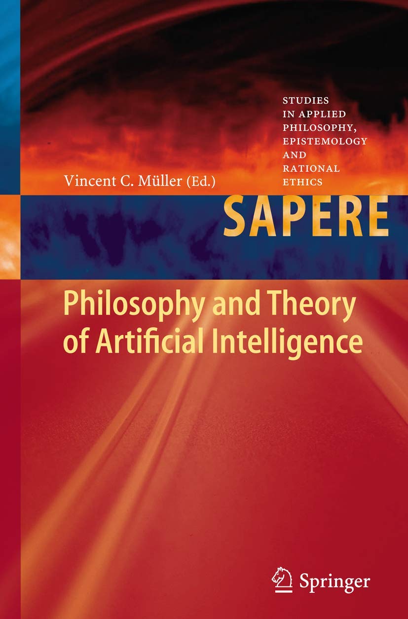 Philosophy and Theory of Artificial Intelligence (Studies in Applied Philosophy, Epistemology and Rational Ethics, 5)