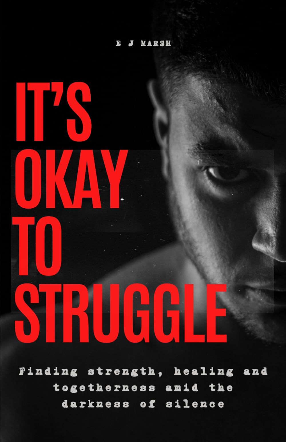 It's Okay To Struggle: Finding Strength, Healing and Togetherness Amid The Darkness of Silence (The Cost of Silence® Series)