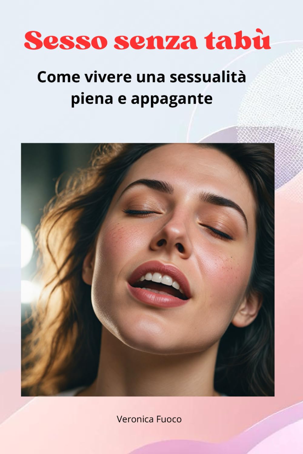 Sesso senza tabù: Per una sessualità piena e appagante