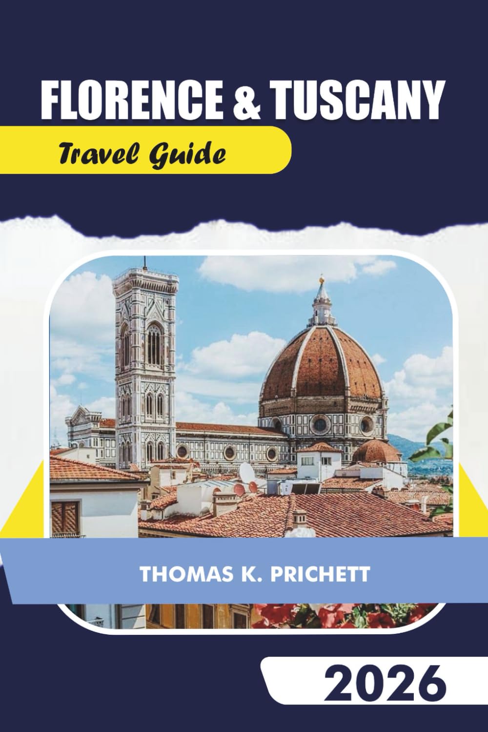 Florence & Tuscany Travel Guide 2026: Explore Hidden Gems with Local Tips, Itineraries, Maps, Food & Wine, Road Trips, and Authentic Budget Travel Experiences
