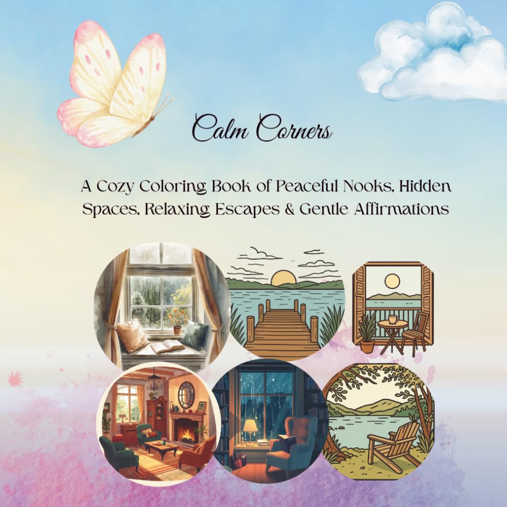 Calm Corners: A Cozy Coloring Book of Peaceful Nooks, Hidden Spaces, Relaxing Escapes & Gentle Affirmations (The Calm Corners Collection)