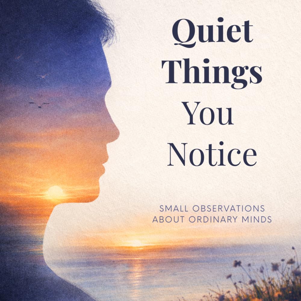 Quiet things You Notice: Small Observations About Ordinary Minds