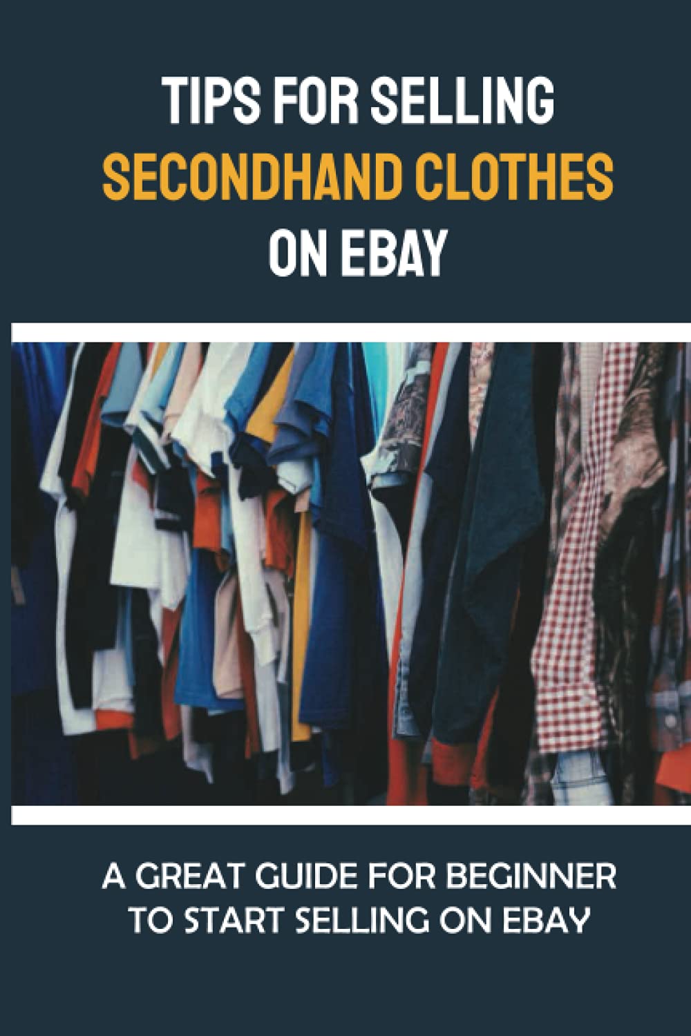 Tips For Selling Secondhand Clothes On eBay: A Great Guide For Beginner To Start Selling On eBay: Selling Clothes On Ebay Tips