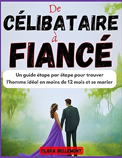 De célibataire à fiancé: Un guide étape par étape pour trouver l’homme idéal en moins de 12 mois et se marier