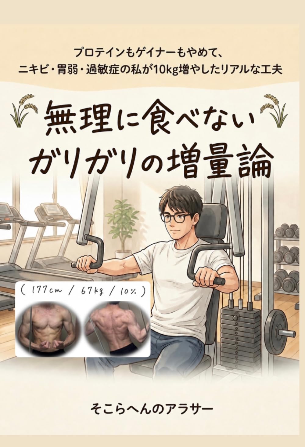 無理に食べない　ガリガリの増量論: プロテインもゲイナーもやめて、ニキビ・胃弱・過敏症の私が10kg増やしたリアルな工夫