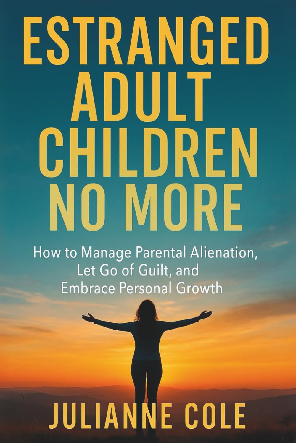 ESTRANGED ADULT CHILDREN NO MORE: How to Manage Parental Alienation, Let Go of Guilt, and Embrace Personal Growth