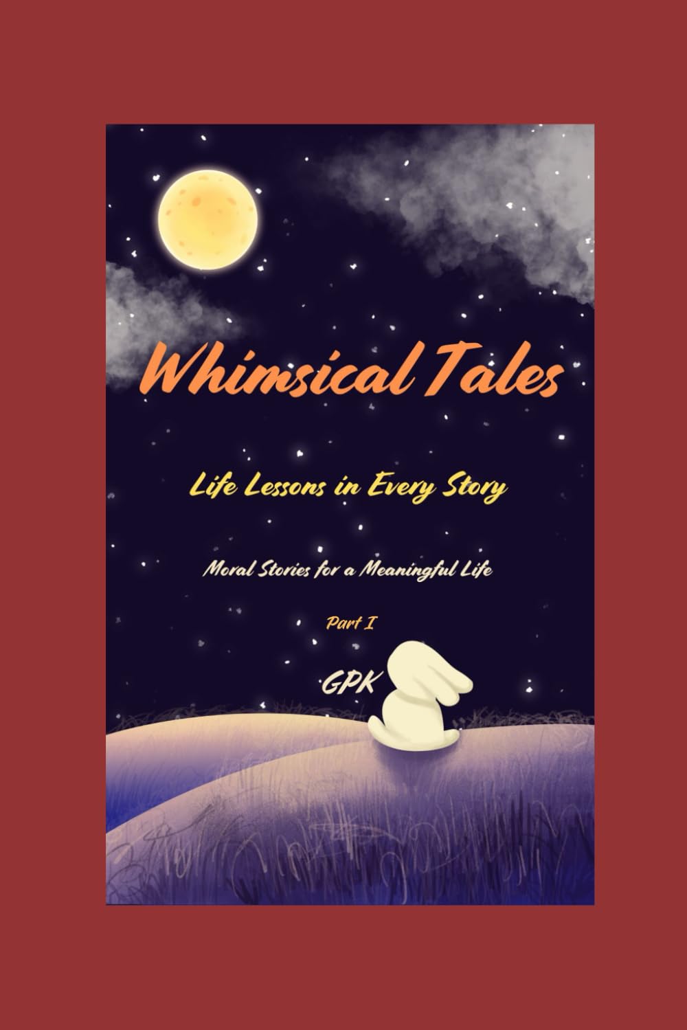 Whimsical Tales - Life Lessons in Every Story - Part I: Moral Stories for a Meaningful Life