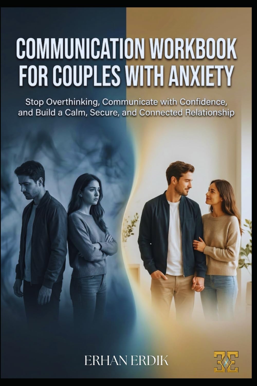 COMMUNICATION WORKBOOK FOR COUPLES WITH ANXIETY: Stop Overthinking, Communicate with Confidence, and Build a Calm, Secure, and Connected Relationship