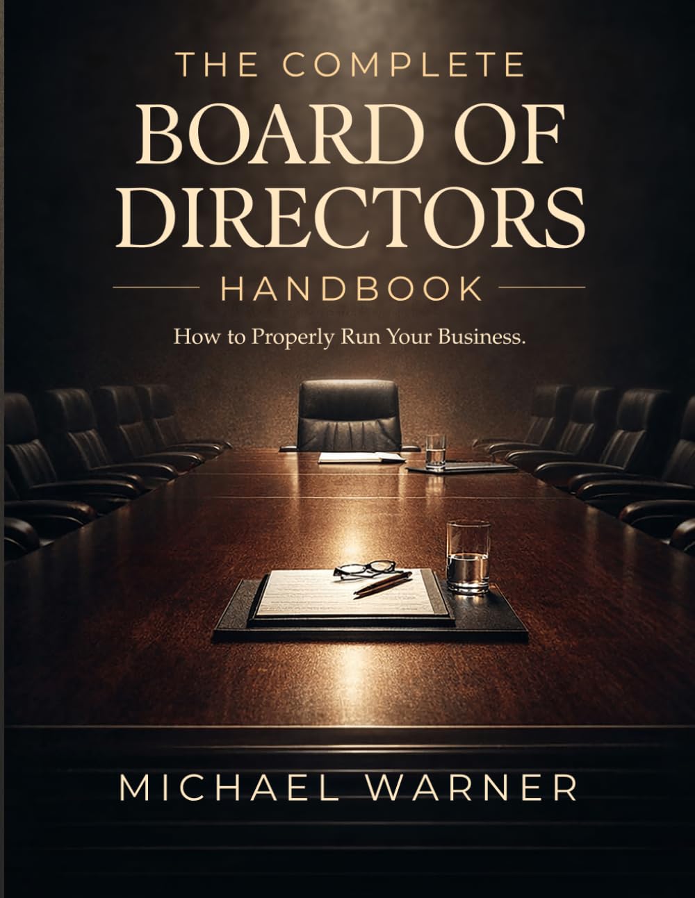 The Complete Board of Directors Handbook: How to Properly Run Your Business