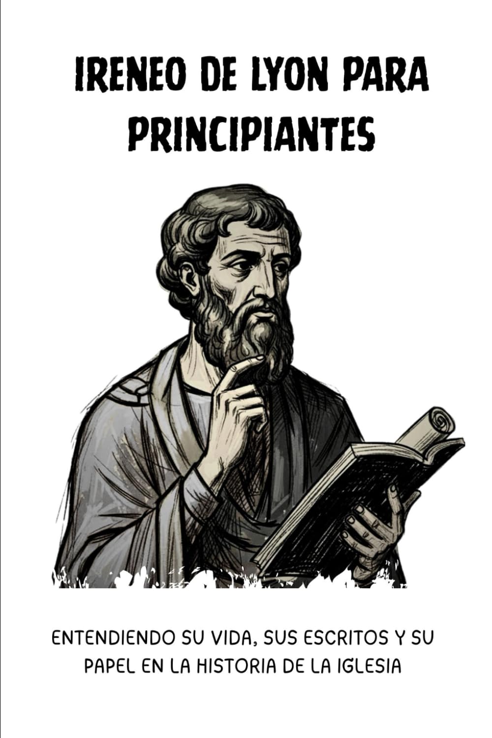 Ireneo de Lyon para principiantes: Entendiendo su vida, sus escritos y su papel en la historia de la Iglesia (Serie de Historia de la Iglesia Primitiva)