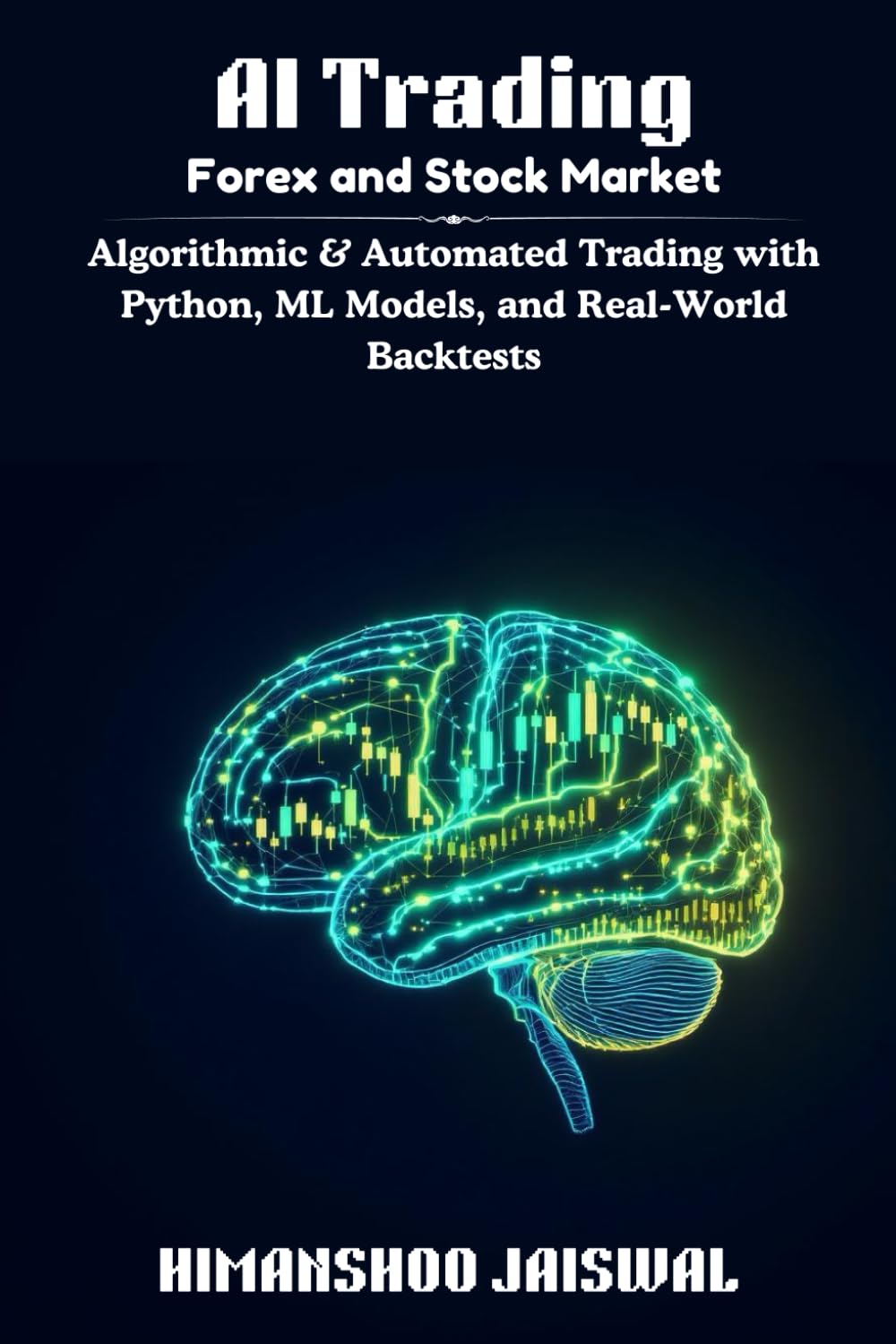 AI Trading: Forex and Stock Market: Algorithmic & Automated Trading with Python, ML Models, and Real-World Backtests (AI and Money)