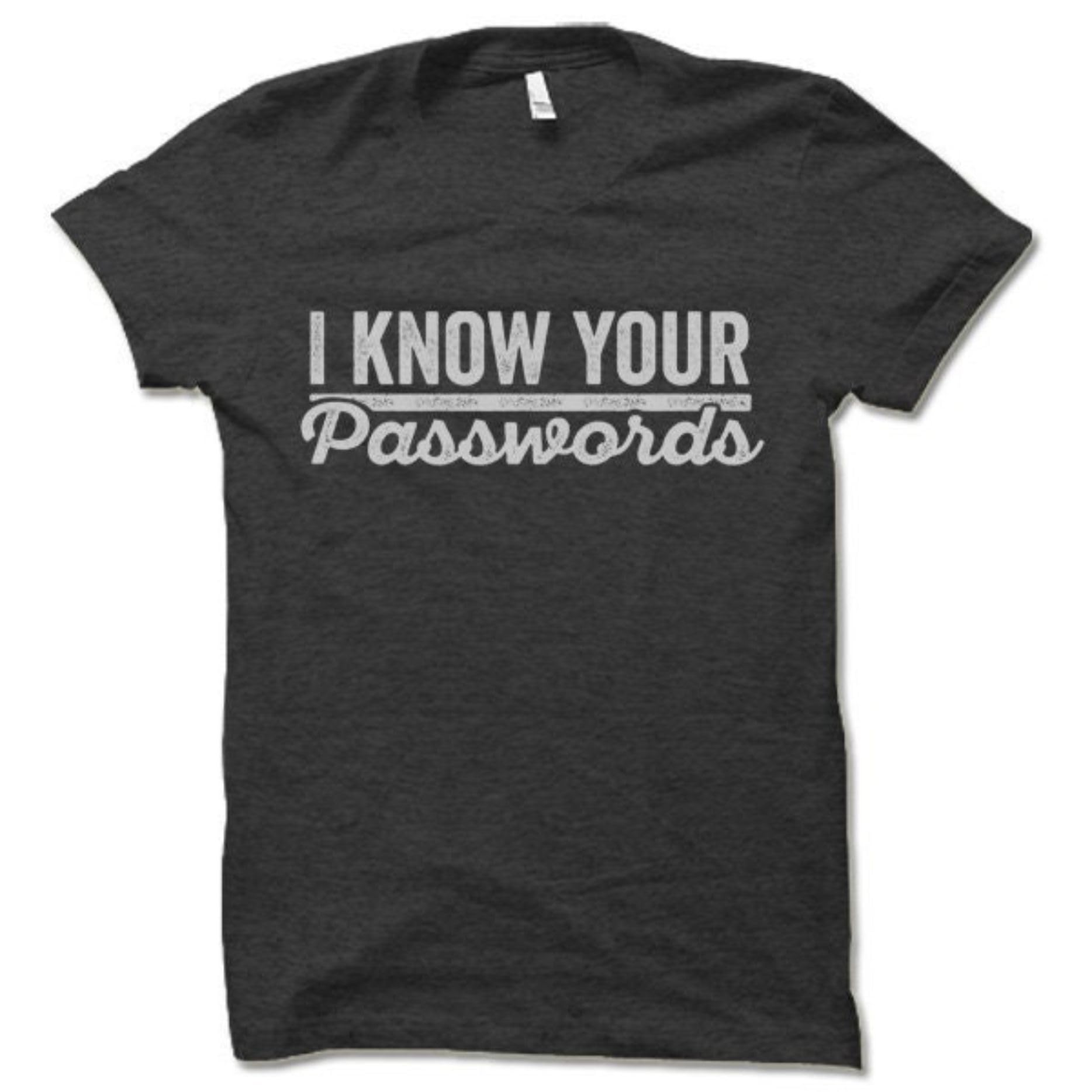 I Know Your Passwords Shirt Sysadmin Shirt Tech Support Shirt Hacker Shirt Funny T Shirts Nerd Geek Shirts Programmer Shirt TShirt Tee T Shirt