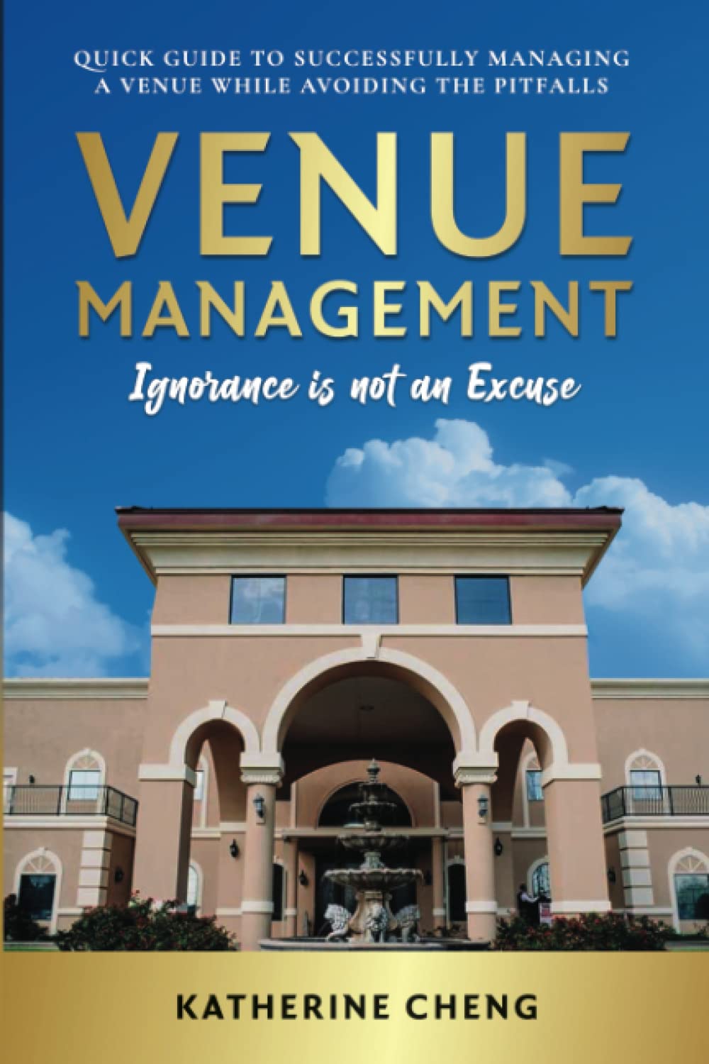 Venue Management: Ignorance is Not An Excuse: Quick Guide to Successfully Managing a Venue while avoiding the Pitfalls