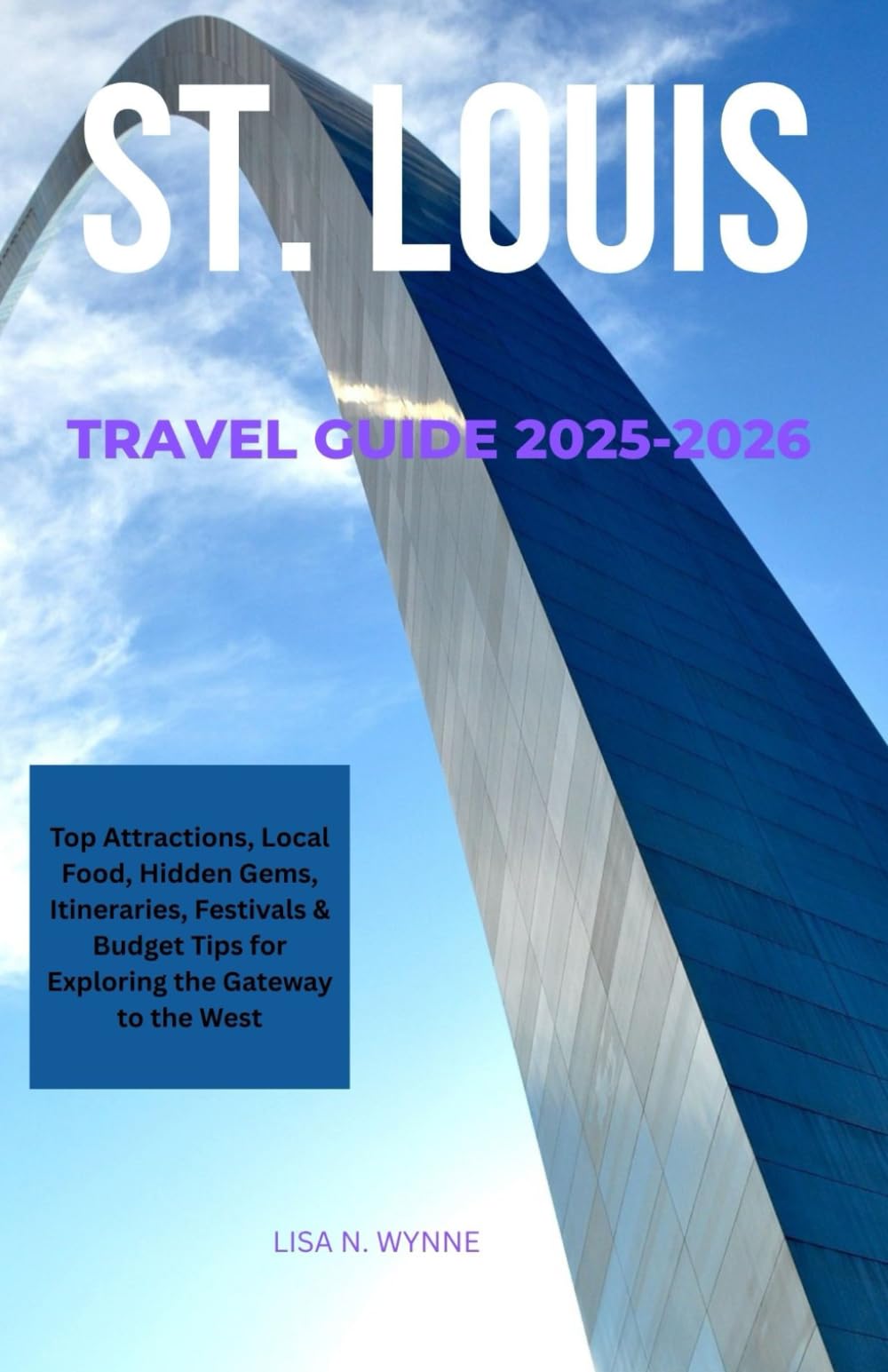 ST. LOUIS TRAVEL GUIDE 2025-2026: Top Attractions, Local Food Hidden Gems, Itineraries, Festivals & Budget Tips for Exploring the Gateway to the West