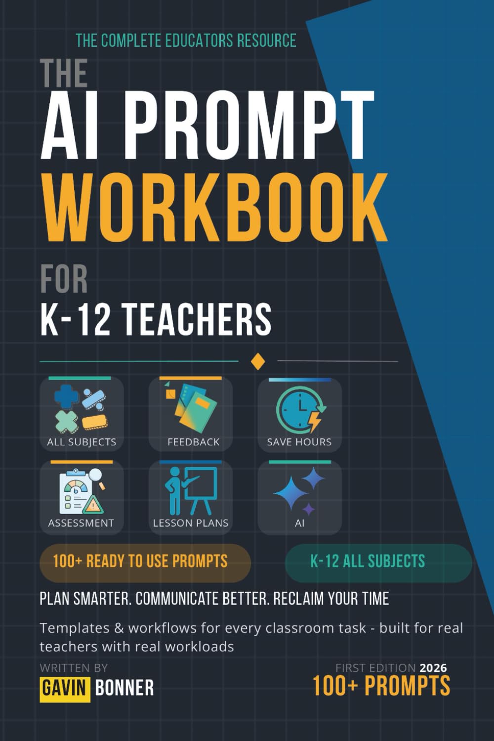 The AI Prompt Workbook for K-12 Teachers: 100+ Ready-to-Use Prompts, Templates and Workflows to Plan Smarter, Communicate Better, and Reclaim Your Time