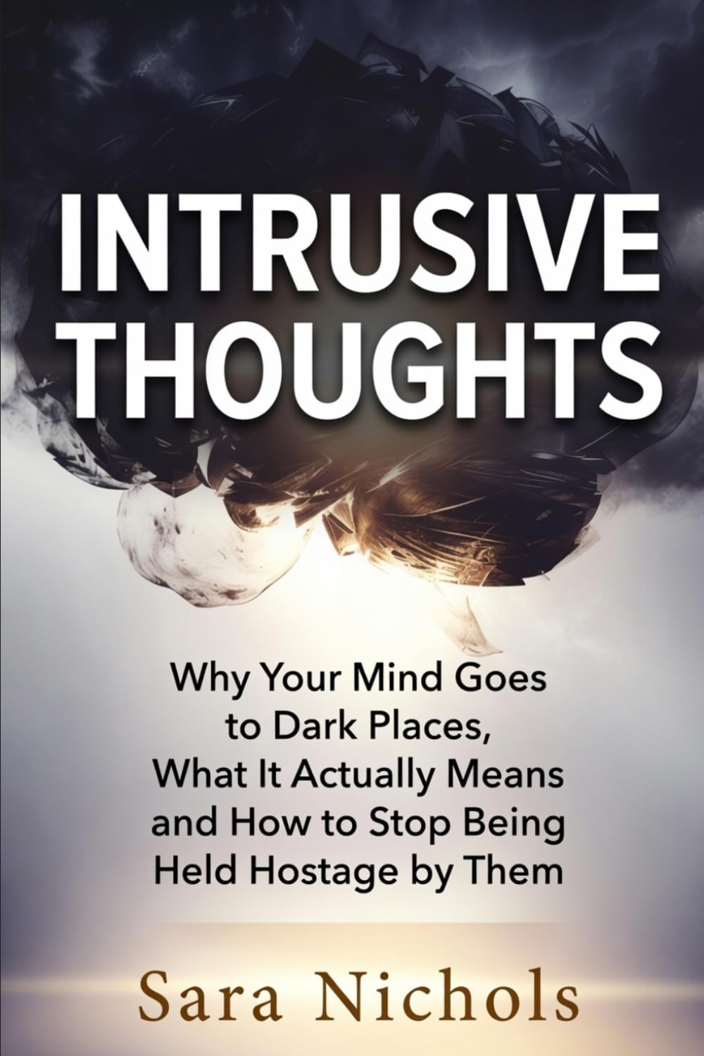Intrusive Thoughts: Why Your Mind Goes to Dark Places, What It Actually Means (and Doesn't), and How to Stop Being Held Hostage by Them